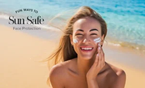 Fun Ways To Sun Safe Face Protection